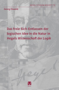 Das freie Sich-Entlassen der logischen Idee in die Natur in Hegels „Wissenschaft der Logik“