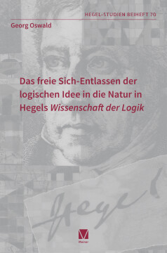 Das freie Sich-Entlassen der logischen Idee in die Natur in Hegels „Wissenschaft der Logik“ Das freie Sich-Entlassen der logischen Idee in die Natur in Hegels „Wissenschaft der Logik“