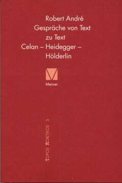 Gespräche von Text zu Text. Celan – Heidegger – Hölderlin Gespräche von Text zu Text. Celan – Heidegger – Hölderlin