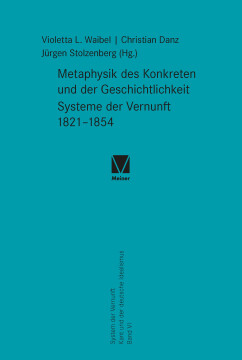 Metaphysik des Konkreten und der Geschichtlichkeit. Systeme der Vernunft 1821–1854 Metaphysik des Konkreten und der Geschichtlichkeit. Systeme der Vernunft 1821–1854
