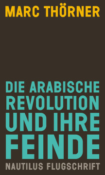 Die arabische Revolution und ihre Feinde Die arabische Revolution und ihre Feinde