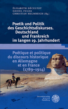 Poetik und Politik des Geschichtsdiskurses. Deutschland und Frankreich im langen 19. Jahrhundert/Poétique et politique du discours historique en Allemagne et en France (1789–1914) Poetik und Politik des Geschichtsdiskurses. Deutschland und Frankreich im langen 19. Jahrhundert/Poétique et politique du discours historique en Allemagne et en France (1789–1914)