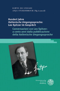 Hundert Jahre ‚Italienische Umgangssprache‘: Leo Spitzer im Gespräch / Conversazioni con Leo Spitzer: a cento anni dalla pubblicazione della ‚Italienische Umgangssprache‘