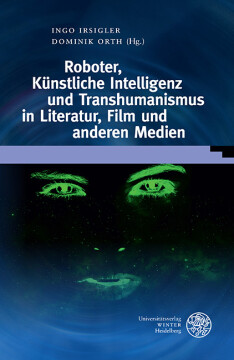 Roboter, Künstliche Intelligenz und Transhumanismus in Literatur, Film und anderen Medien Roboter, Künstliche Intelligenz und Transhumanismus in Literatur, Film und anderen Medien
