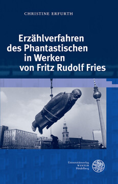 Erzählverfahren des Phantastischen in Werken von Fritz Rudolf Fries Erzählverfahren des Phantastischen in Werken von Fritz Rudolf Fries