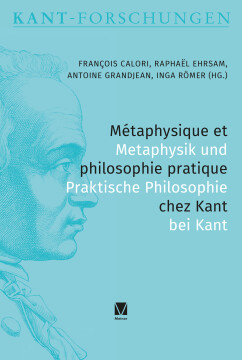 Métaphysique et philosophie pratique chez Kant / Metaphysik und Praktische Philosophie bei Kant Métaphysique et philosophie pratique chez Kant / Metaphysik und Praktische Philosophie bei Kant