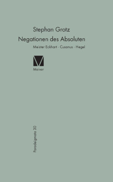 Negationen des Absoluten: Meister Eckhart, Cusanus, Hegel Negationen des Absoluten: Meister Eckhart, Cusanus, Hegel